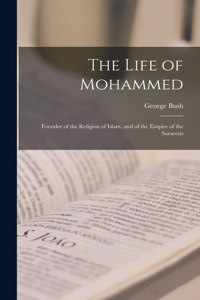 Life of Mohammed; Founder of the Religion of Islam, and of the Empire of the Saracens