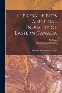 Coal-fields and Coal Industry of Eastern Canada [microform]