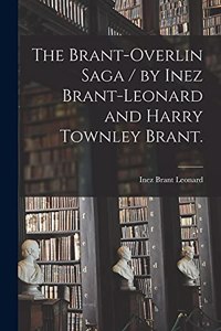 Brant-Overlin Saga / by Inez Brant-Leonard and Harry Townley Brant.