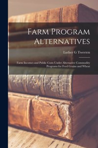 Farm Program Alternatives; Farm Incomes and Public Costs Under Alternative Commodity Programs for Feed Grains and Wheat