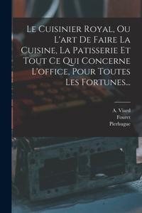 Cuisinier Royal, Ou L'art De Faire La Cuisine, La Patisserie Et Tout Ce Qui Concerne L'office, Pour Toutes Les Fortunes...