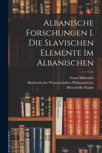 Albanische Forschungen I. Die slavischen Elemente im Albanischen