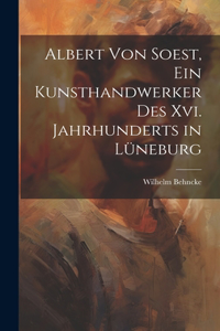 Albert Von Soest, Ein Kunsthandwerker Des Xvi. Jahrhunderts in Lüneburg