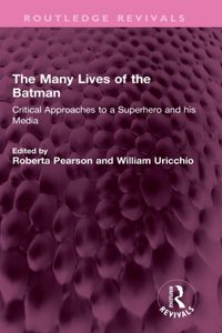 Many Lives of the Batman: Critical Approaches to a Superhero and his Media