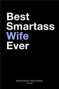 Best Smartass Wife Ever, Medium Blank Lined Journal, 109 Pages: Funny Snarky Gag Gift Idea from Husband, Simple Typography Style Humorous Plain Writing Notebook Organizer, Agenda Planner Book for Couples