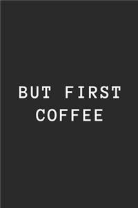 But First Coffee