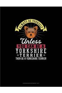 Always Be Yourself Unless You Can Be A Yorkshire Terrier Then Be A Yorkshire Terrier