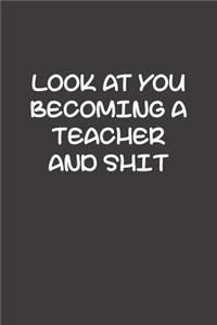Look At You Becoming A Teacher And Shit