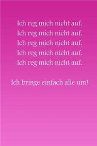 Ich reg mich nicht auf! Ich bringe einfach alle um!