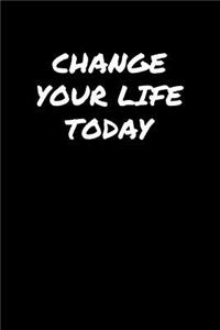 Change Your Life Today