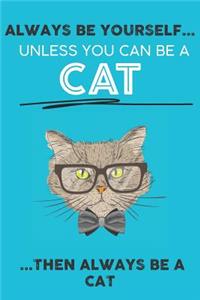 Always Be Your Self Unless You Can Be A Cat Then Always Be A Cat