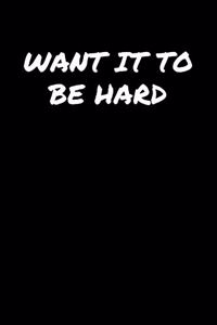 Want It To Be Hard