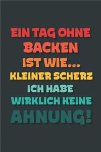 Ein Tag ohne Backen ist wie...