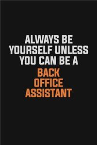 Always Be Yourself Unless You Can Be A Back Office Assistant