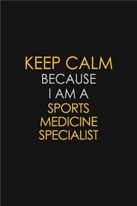 Keep Calm Because I Am A Sports Medicine Specialist