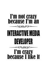 I'm Not Crazy Because I'm An Interactive Media Developer I'm Crazy Because I like It