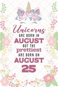 Unicorns Are Born In August But The Prettiest Are Born On August 25