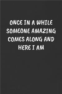 Once in a While Someone Amazing Comes Along and Here I Am: Sarcastic Humor Blank Lined Journal - Funny Black Cover Gift Notebook