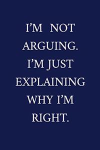 I'm Not Arguing. I'm Just Explaining Why I'm Right.