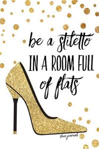 Be a Stiletto in a Room Full of Flats Shoe Journal