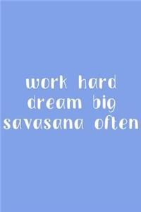 Work Hard Dream Big Savasana Often