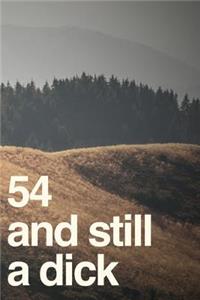 54 And Still A Dick