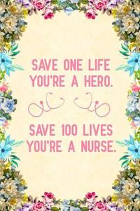 Save one life you're a hero save 100 lives you're a nurse