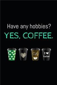 Have any Hobbies? Yes Coffee