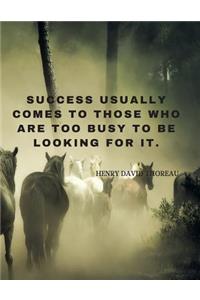 Success usually comes to those who are too busy to be looking for it.