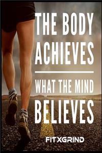 The Body Achieves What the Mind Believes FITXGRIND