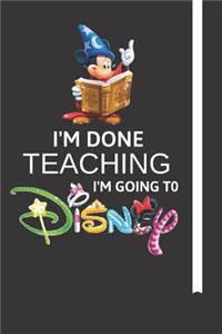 I'm Done Teaching I'm Going to Disney