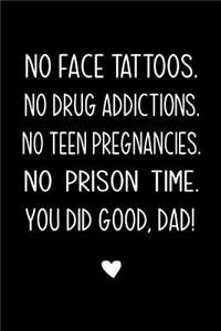 No Face Tattoos No Drugs Addictions No Teens Pregnancies No Prison Time You Did Good Dad