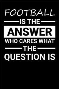Football is the answer Who Cares what the question is