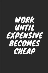 Work Until Expensive Becomes Cheap