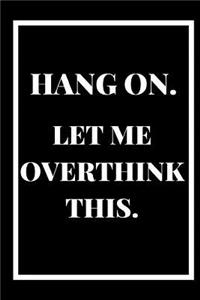 Hang on Let Me Overthink This