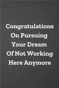 Congratulations on Pursuing Your Dream of Not Working Here Anymore