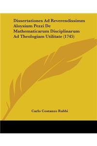 Dissertationes Ad Reverendissimm Aloysium Pezzi de Mathematicarum Disciplinarum Ad Theologiam Utilitate (1745)