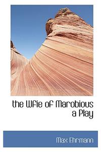 The Wfie of Marobious a Play