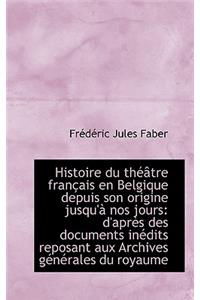Histoire Du Theatre Francais En Belgique Depuis Son Origine Jusqu'a Nos Jours: D'Apres Des Documents