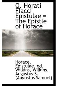 Q. Horati Flacci Epistulae = the Epistle of Horace