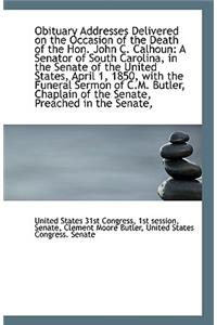 Obituary Addresses Delivered on the Occasion of the Death of the Hon. John C. Calhoun