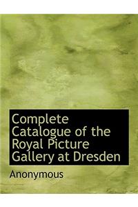 Complete Catalogue of the Royal Picture Gallery at Dresden