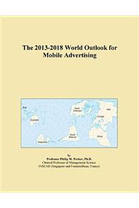 The 2013-2018 World Outlook for Mobile Advertising