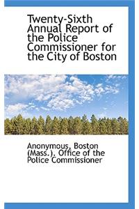Twenty-Sixth Annual Report of the Police Commissioner for the City of Boston