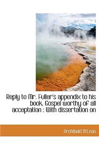 Reply to Mr. Fuller's Appendix to His Book, Gospel Worthy of All Acceptation