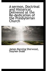 A Sermon, Doctrinal and Historical, Delivered at the Re-Dedication of the Presbyterian Church