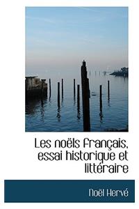 Les No Ls Fran Ais, Essai Historique Et Litt Raire