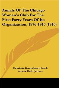 Annals of the Chicago Woman's Club for the First Forty Years of Its Organization, 1876-1916 (1916)