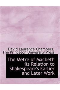 The Metre of Macbeth Its Relation to Shakespeare's Earlier and Later Work