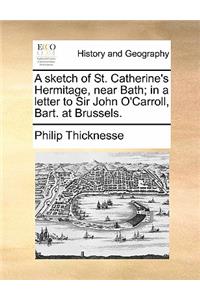 A Sketch of St. Catherine's Hermitage, Near Bath; In a Letter to Sir John O'Carroll, Bart. at Brussels.